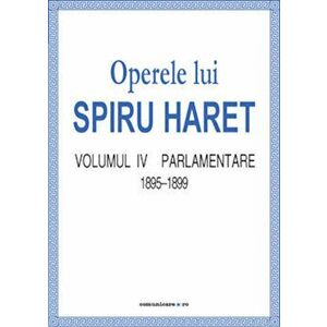 Operele lui Spiru Haret. Volumul IV -Parlamentare, 1895-1899 - Spiru Haret imagine