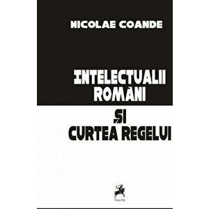 Intelectualii romani si Curtea Regelui - Nicolae Coande imagine