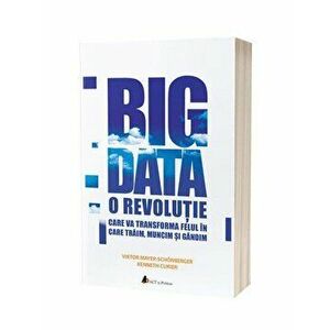 Big Data: O revolutie care va transforma felul in care traim, muncim si gandim - Kenneth Cukier, Viktor Mayer-Schonberge imagine
