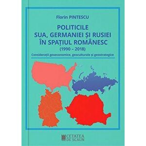 Politicile SUA, Germaniei si Rusiei in spatiul romanesc (1990-2018) - Florin Pintescu imagine