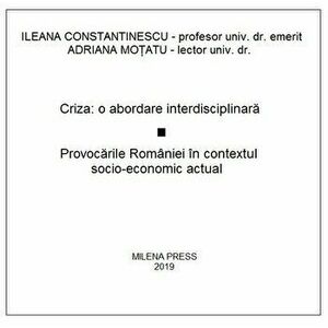 Criza: o abordare interdisciplinara. Provocarile Romaniei in contextul socio-economic actual - CD - Ileana Constantinescu, Adriana Motatu imagine