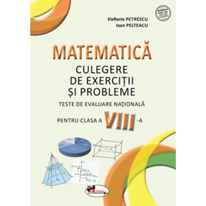Matematica - culegere - teste de evaluare nationala clasa a-VIII-a - Ioan Pelteacu, Elefterie Petrescu imagine