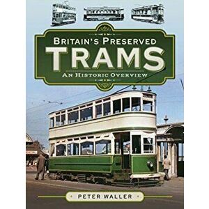 Britain's Preserved Trams. An Historic Overview, Hardback - Peter Waller imagine