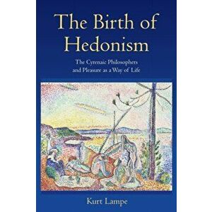 The Birth of Hedonism. The Cyrenaic Philosophers and Pleasure as a Way of Life, Paperback - Kurt Lampe imagine