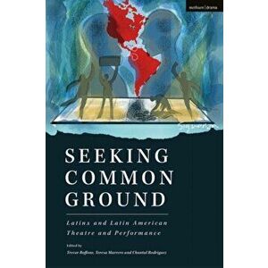 Seeking Common Ground: Latinx and Latin American Theatre and Performance, Paperback - *** imagine