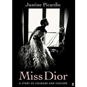 Miss Dior. A Story of Courage and Couture (from the acclaimed author of Coco Chanel), Main, Hardback - Justine Picardie imagine