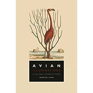 Avian Illuminations. A Cultural History of Birds, Hardback - Boria Sax imagine
