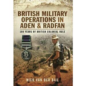 British Military Operations in Aden and Radfan, Hardback - Nick van der Bijl imagine