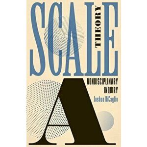 Scale Theory. A Nondisciplinary Inquiry, Paperback - Joshua DiCaglio imagine
