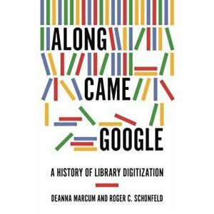 Along Came Google. A History of Library Digitization, Hardback - Roger C. Schonfeld imagine