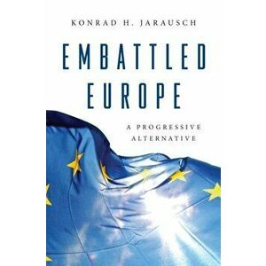 Embattled Europe. A Progressive Alternative, Hardback - Konrad H. Jarausch imagine