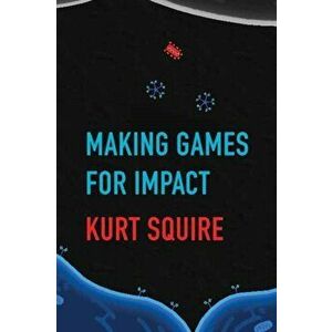 Making Games for Impact, Paperback - Kurt Squire imagine