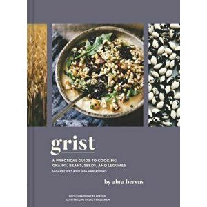 Grist. A Practical Guide to Cooking Grains, Beans, Seeds, and Legumes, Hardback - Abra Berens imagine