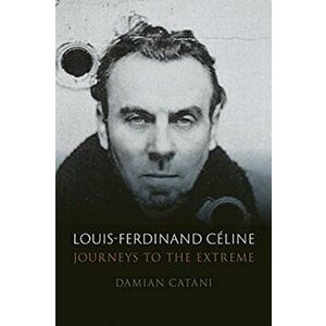 Louis-Ferdinand Celine. Journeys to the Extreme, Hardback - Damian Catani imagine
