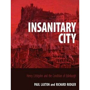 Insanitary City. Henry Littlejohn and the Condition of Edinburgh, Hardback - Professor Richard Rodger imagine