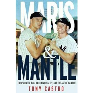Maris & Mantle. Two Yankees, Baseball Immortality, and the Age of Camelot, Hardback - Tony Castro imagine