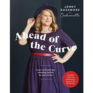 Ahead of the Curve. Learn to Fit and Sew Amazing Clothes for Your Curves, Paperback - Jenny Rushmore imagine