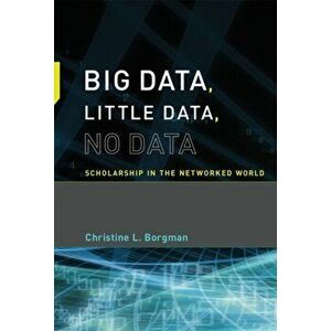 Big Data, Little Data, No Data. Scholarship in the Networked World, Paperback - *** imagine