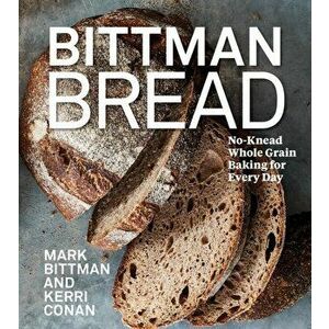 Bittman Bread. No-Knead Whole Grain Baking for Every Day, Hardback - Mark Bittman imagine