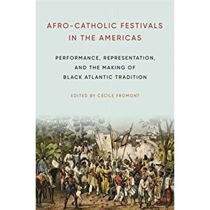 Afro-Catholic Festivals in the Americas. Performance, Representation, and the Making of Black Atlantic Tradition, Paperback - *** imagine