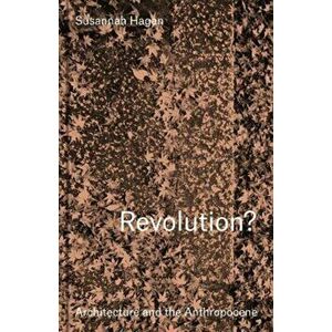 Revolution? Architecture and the Anthropocene, Hardback - Susannah Hagan imagine