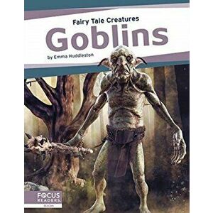 Fairy Tale Creatures: Goblins, Hardback - Emma Huddleston imagine