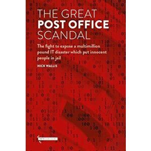 The Great Post Office Scandal. The fight to expose a multimillion IT disaster which put innocent people in jail, Hardback - Nick Wallis imagine