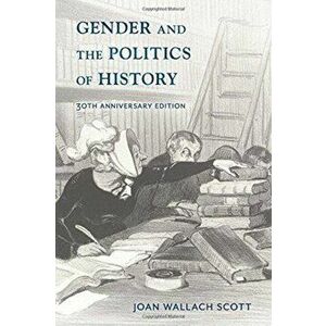 Gender and the Politics of History. thirtieth anniversary edition, Paperback - Joan Wallach Scott imagine