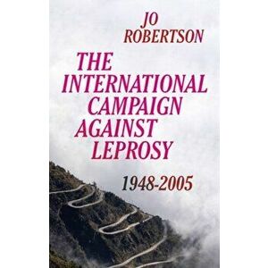 The International Campaign Against Leprosy. 1948-2005, Hardback - Jo Robertson imagine
