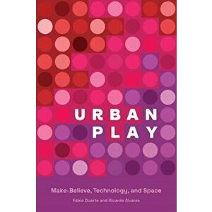Urban Play. Make-Believe, Technology, and Space, Paperback - Ricardo Alvarez imagine