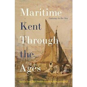 Maritime Kent Through the Ages. Gateway to the Sea, Hardback - *** imagine