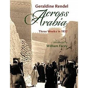 Across Arabia. Three Weeks in 1937, Hardback - Geraldine Rendel imagine