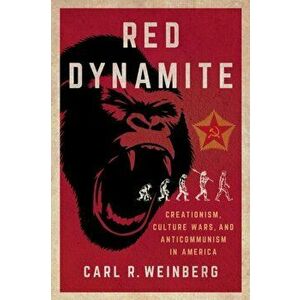 Red Dynamite. Creationism, Culture Wars, and Anticommunism inAmerica, Paperback - Carl R. Weinberg imagine