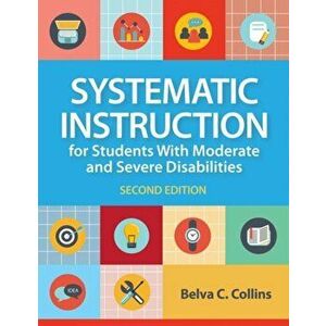 Systematic Instruction for Students with Moderate and Severe Disabilities. 2 Revised edition, Paperback - Belva C. Collins imagine