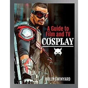 A Guide to Film and TV Cosplay, Hardback - Holly Swinyard imagine