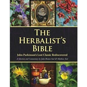 The Herbalist's Bible. John Parkinson's Lost Classic Rediscovered, Hardback - Matthew Seal imagine
