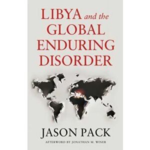 Libya and the Global Enduring Disorder, Hardback - Jason Pack imagine
