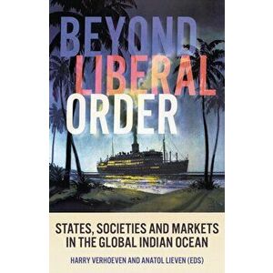 Beyond Liberal Order. States, Societies and Markets in the Global Indian Ocean, Paperback - *** imagine