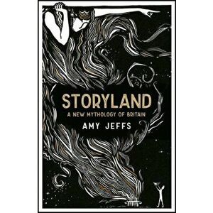 Storyland: A New Mythology of Britain, Hardback - Amy Jeffs imagine