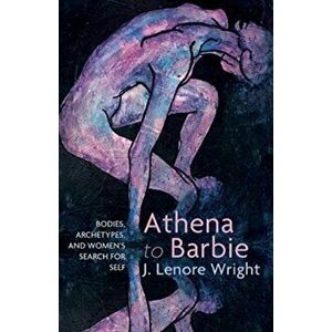 Athena to Barbie. Bodies, Archetypes, and Women's Search for Self, Hardback - J. Lenore Wright imagine