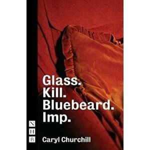 Glass. Kill. Bluebeard. and Imp., Paperback - Cary Churchill imagine