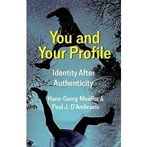 You and Your Profile. Identity After Authenticity, Paperback - Paul J. D'Ambrosio imagine