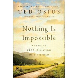 Nothing is Impossible. America's Reconciliation with Vietnam, Hardback - Ted Osius imagine