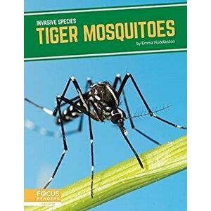 Invasive Species: Tiger Mosquitoes, Hardback - Emma Huddleston imagine
