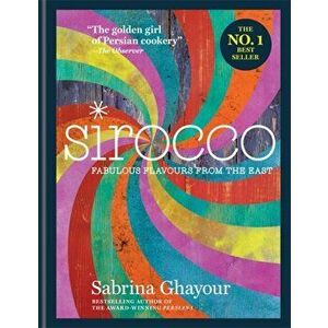 Sirocco. Fabulous Flavours from the East: The 2nd book from the bestselling author of Persiana, Feasts, Bazaar and Simply, Hardback - Sabrina Ghayour imagine