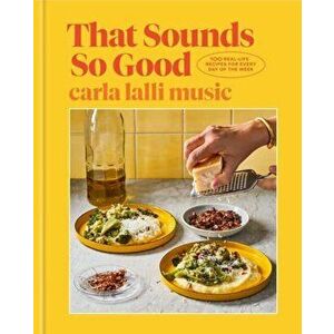 That Sounds So Good. 100 Real-Life Recipes for Every Day of the Week, Hardback - Carla Lalli Music imagine