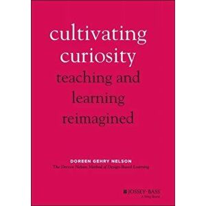 Cultivating Curiosity. Teaching and Learning Reimagined, Hardback - Doreen Gehry Nelson imagine