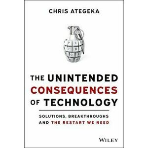 The Unintended Consequences of Technology. Solutions, Breakthroughs, and the Restart We Need, Hardback - Chris Ategeka imagine