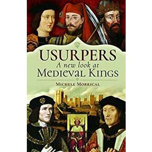 Usurpers, A New Look at Medieval Kings, Hardback - Michele Morrical imagine