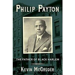 Philip Payton. The Father of Black Harlem, Paperback - Kevin (Antioch College) McGruder imagine